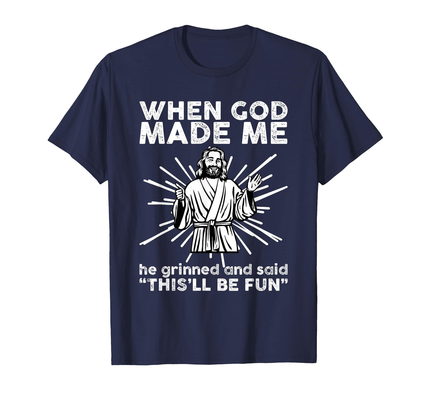 When God Make Me He Grinned and Said Funny Religious Humor T-Shirt
