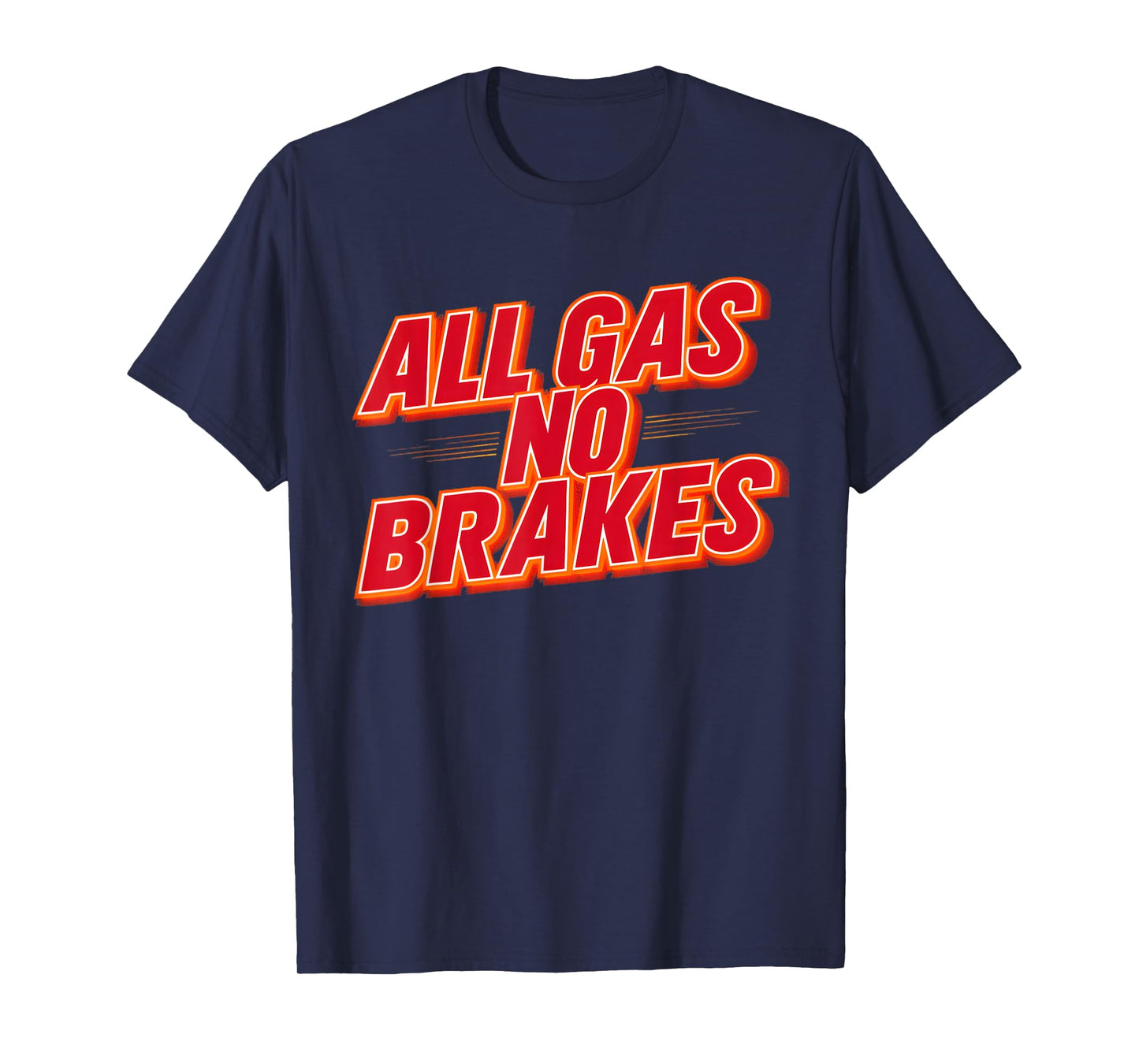 All Gas No Brakes - Inspirational Motivational Quote T-Shirt