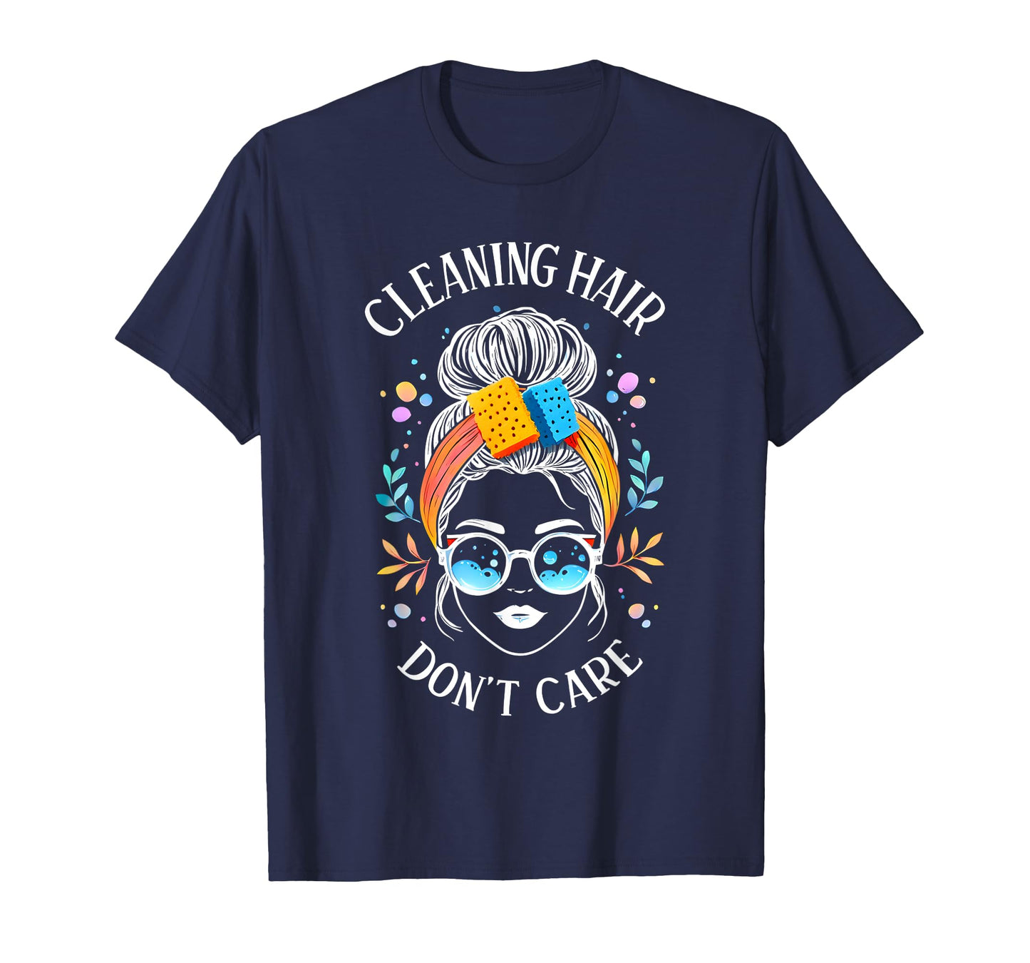 Cleaning Hair Don’t Care Cute Cleaning Lady Messy Bun Funny T-Shirt