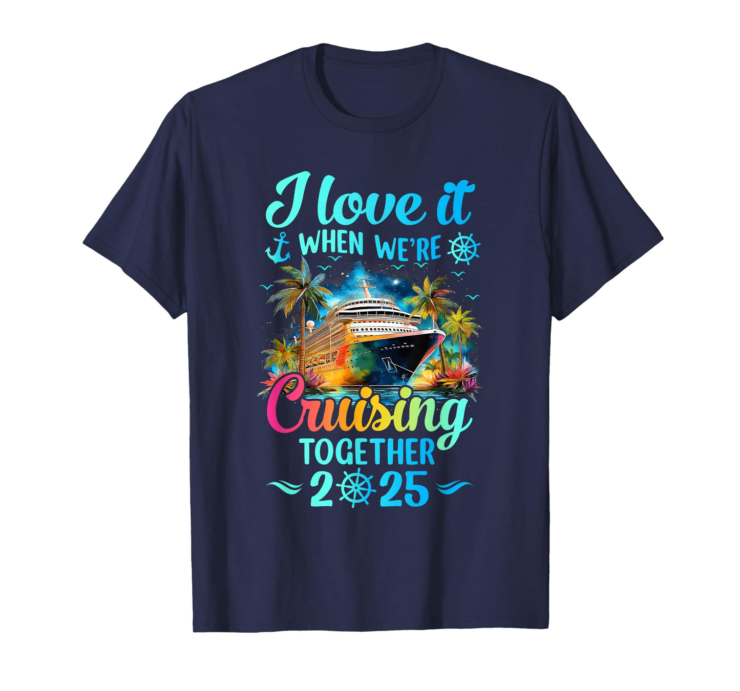 I Love It When We're Cruisin' Together Family Cruise 2025 T-Shirt