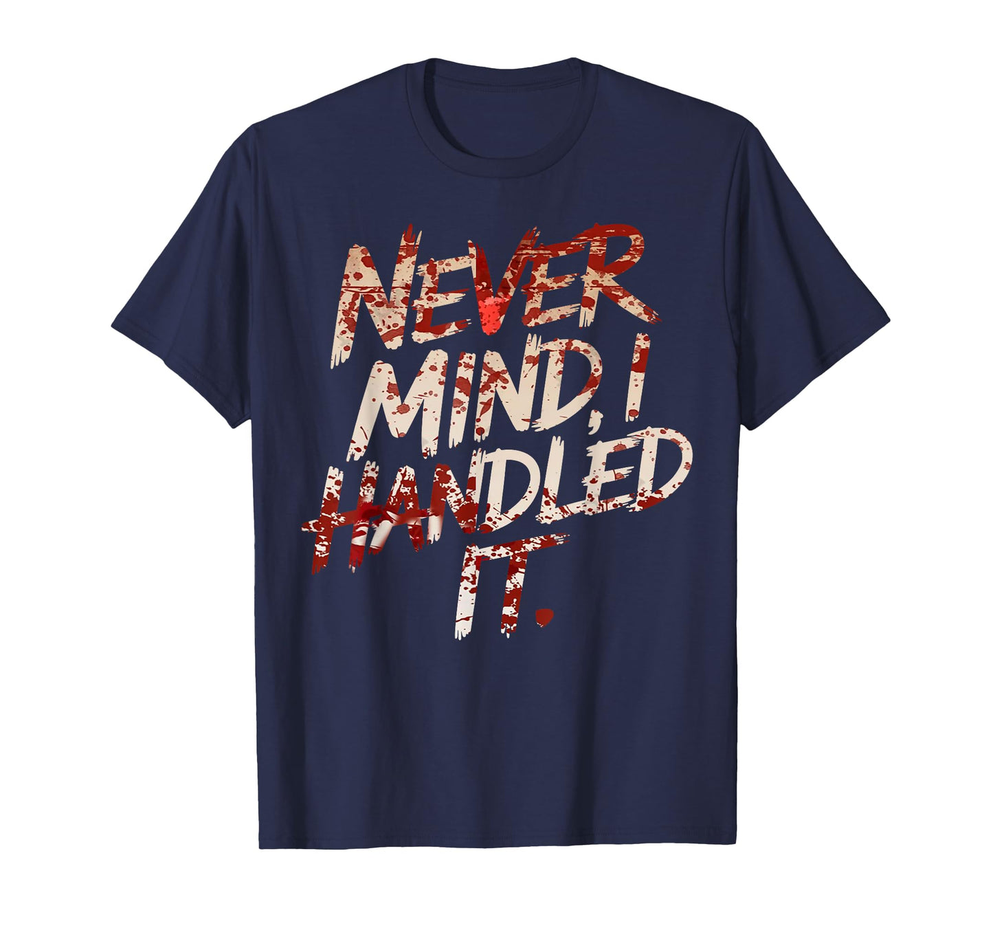 Never Mind I Handled It Funny Bloody Halloween T-Shirt