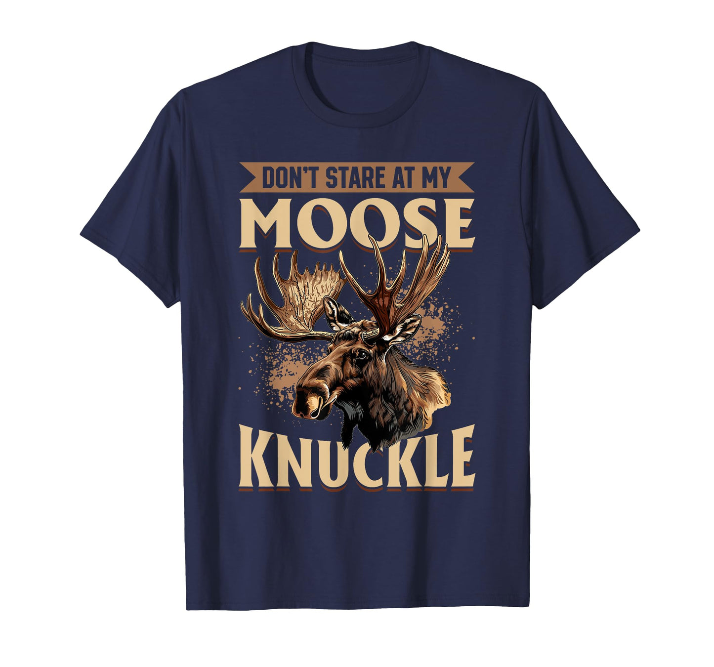 Funny Moose Animal Don't Stare At My Moose Knuckle T-Shirt