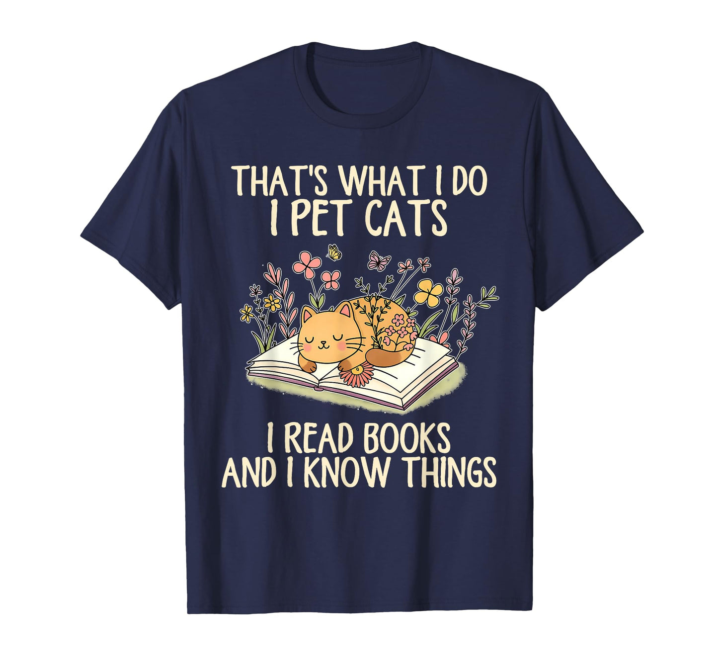 That's What I Do I Pet Cats I Read Books and I Know Things T-Shirt