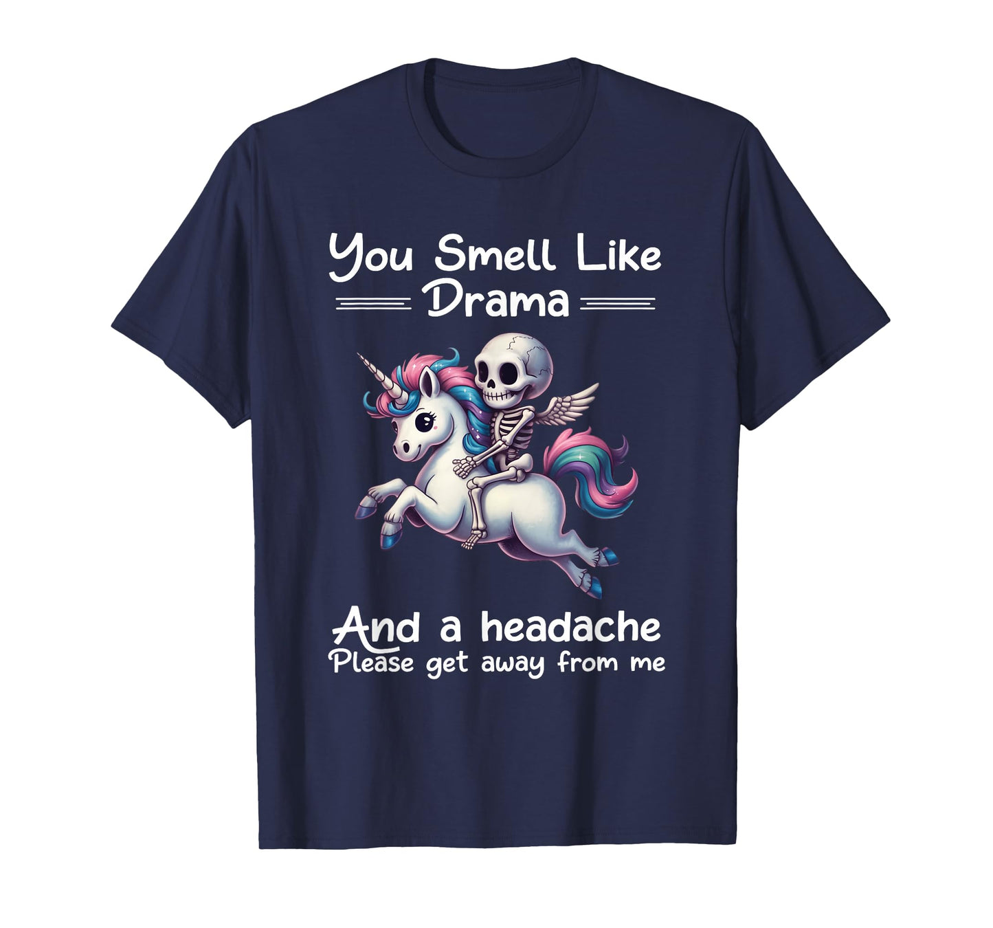 Skeleton Unicorn You Smell Like Drama and A Headache T-Shirt