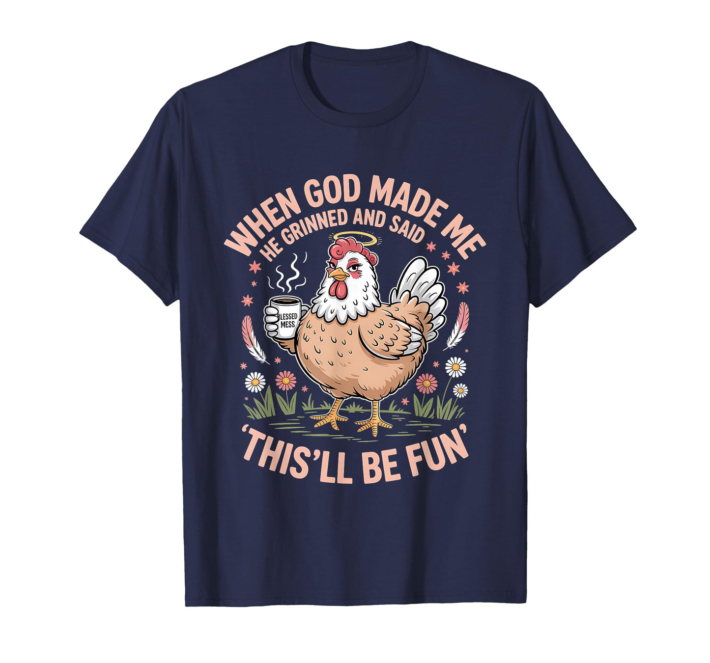 When God Made Me He Grinned and Said Funny Chicken Design T-Shirt
