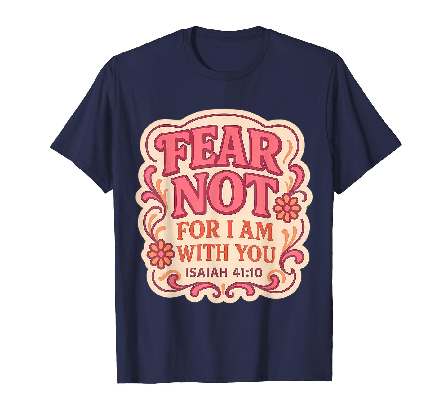 Fear Not for I Am with You Christian Bible Verse Floral God T-Shirt