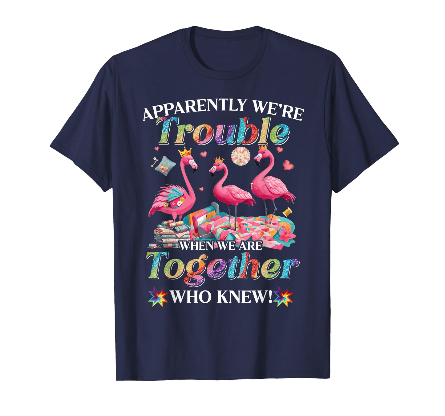 Apparently trouble when we are together who knew T-Shirt