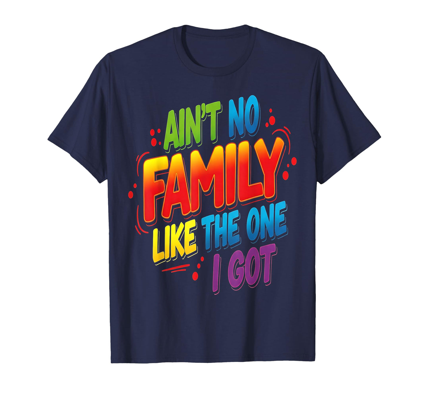 Ain't No Family Like The One I Got Matching Family Reunion T-Shirt
