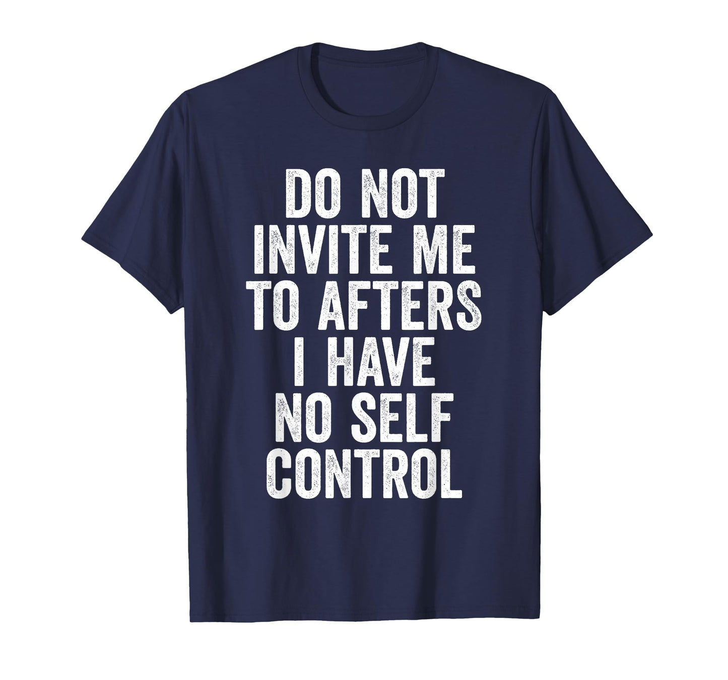 Funny Do Not Invite Me To Afters I Have No Self Control T-Shirt