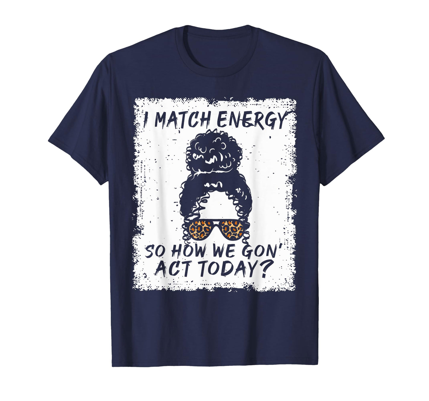 I Match Energy So How We Gon' Act Today Funny Sarcasm Quotes T-Shirt