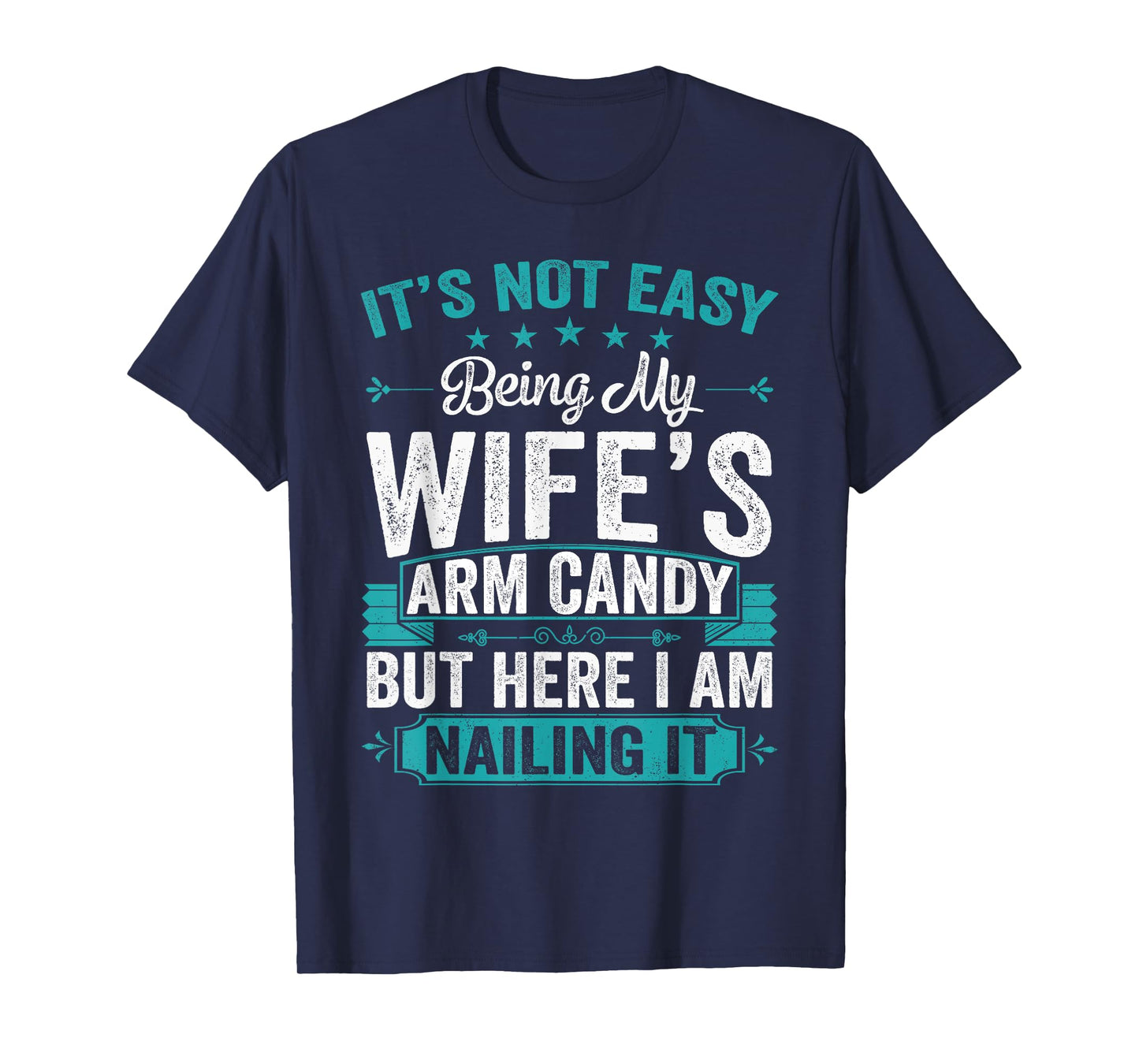 Its Not Easy Being My Wife's Arm Candy Funny Husband T-Shirt