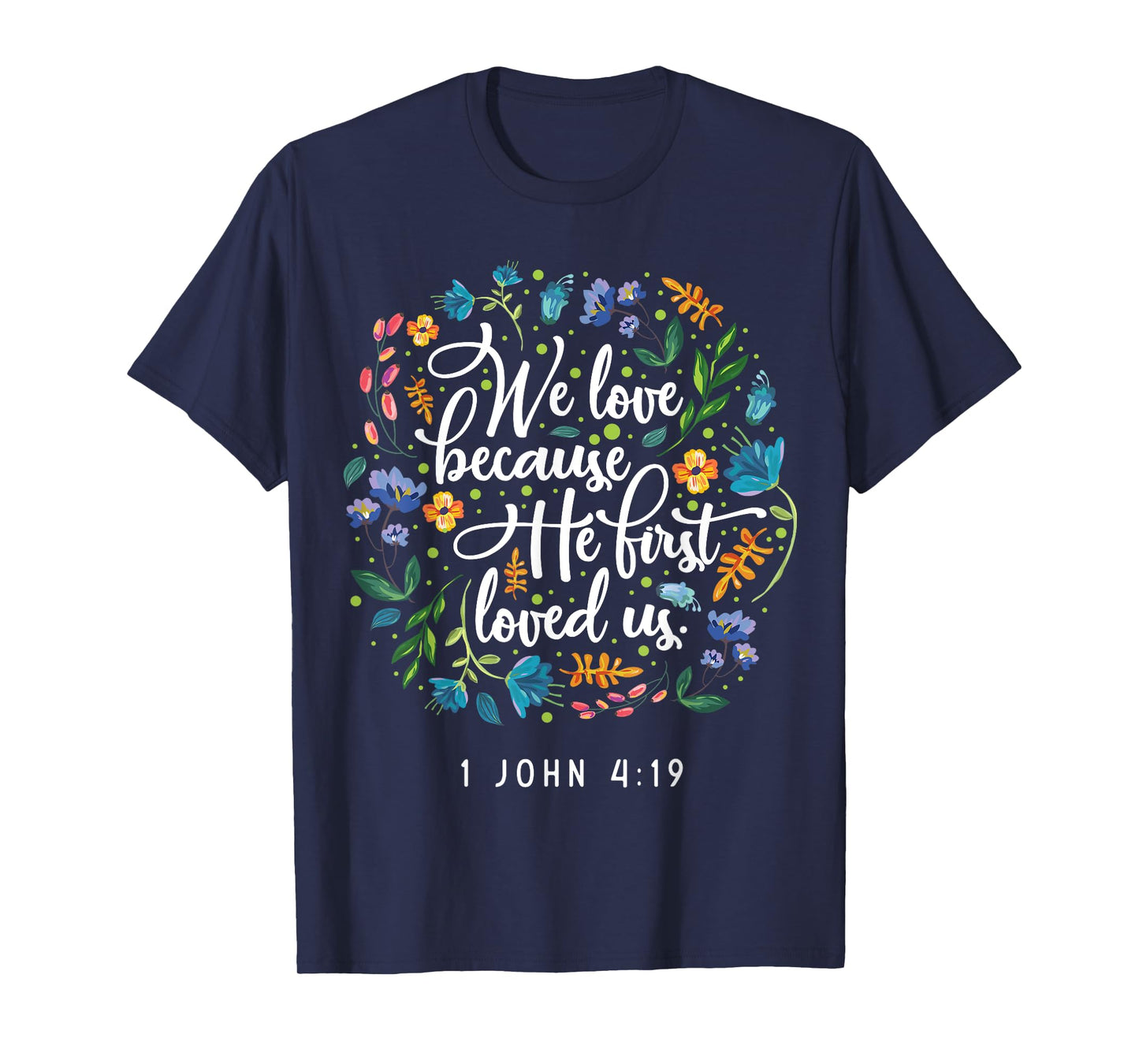 We love because he first loved us 1 John 4:19 T-Shirt