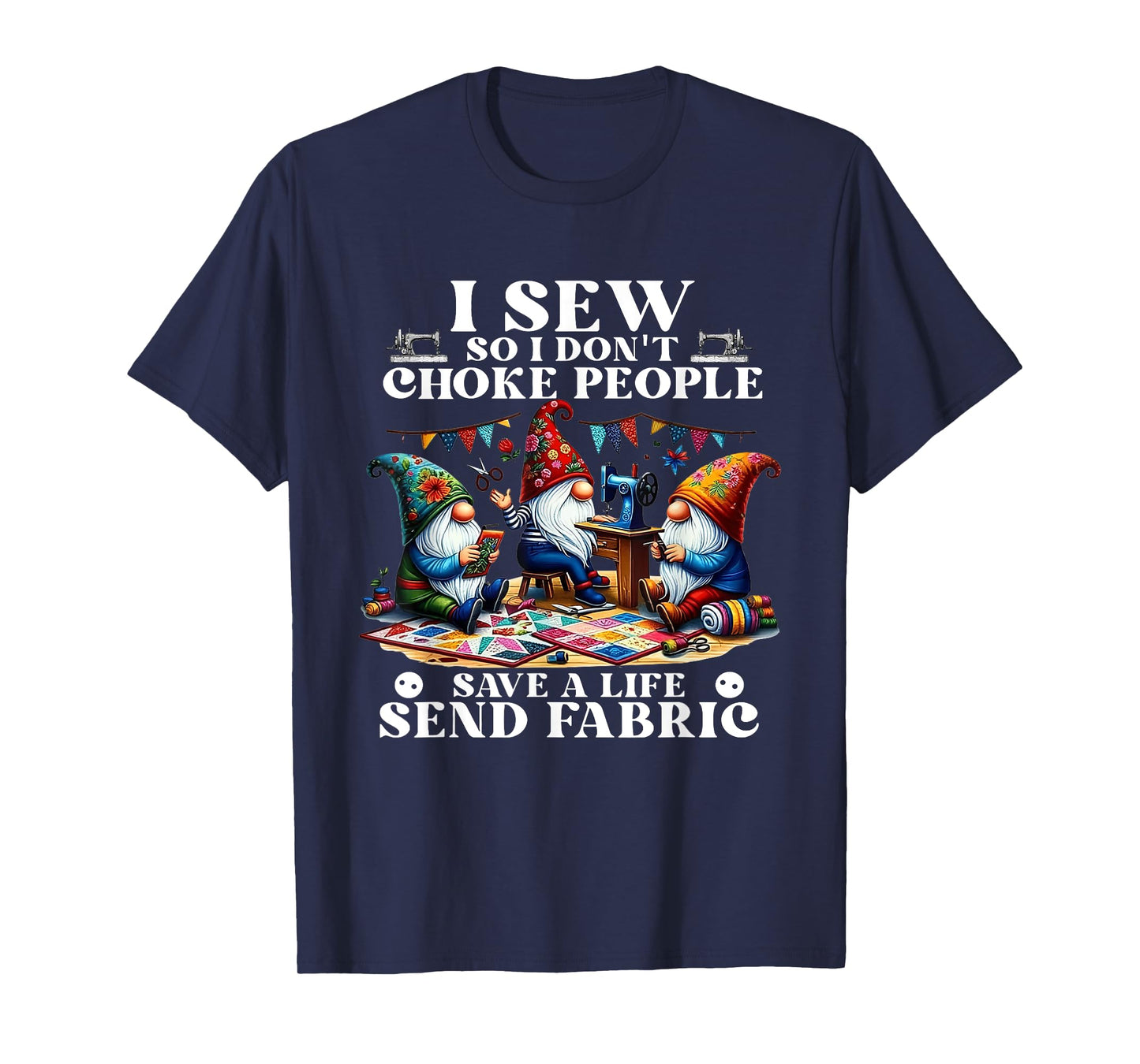 I Sew So I Don't Choke People Save A Life Send Fabric Gnomes T-Shirt