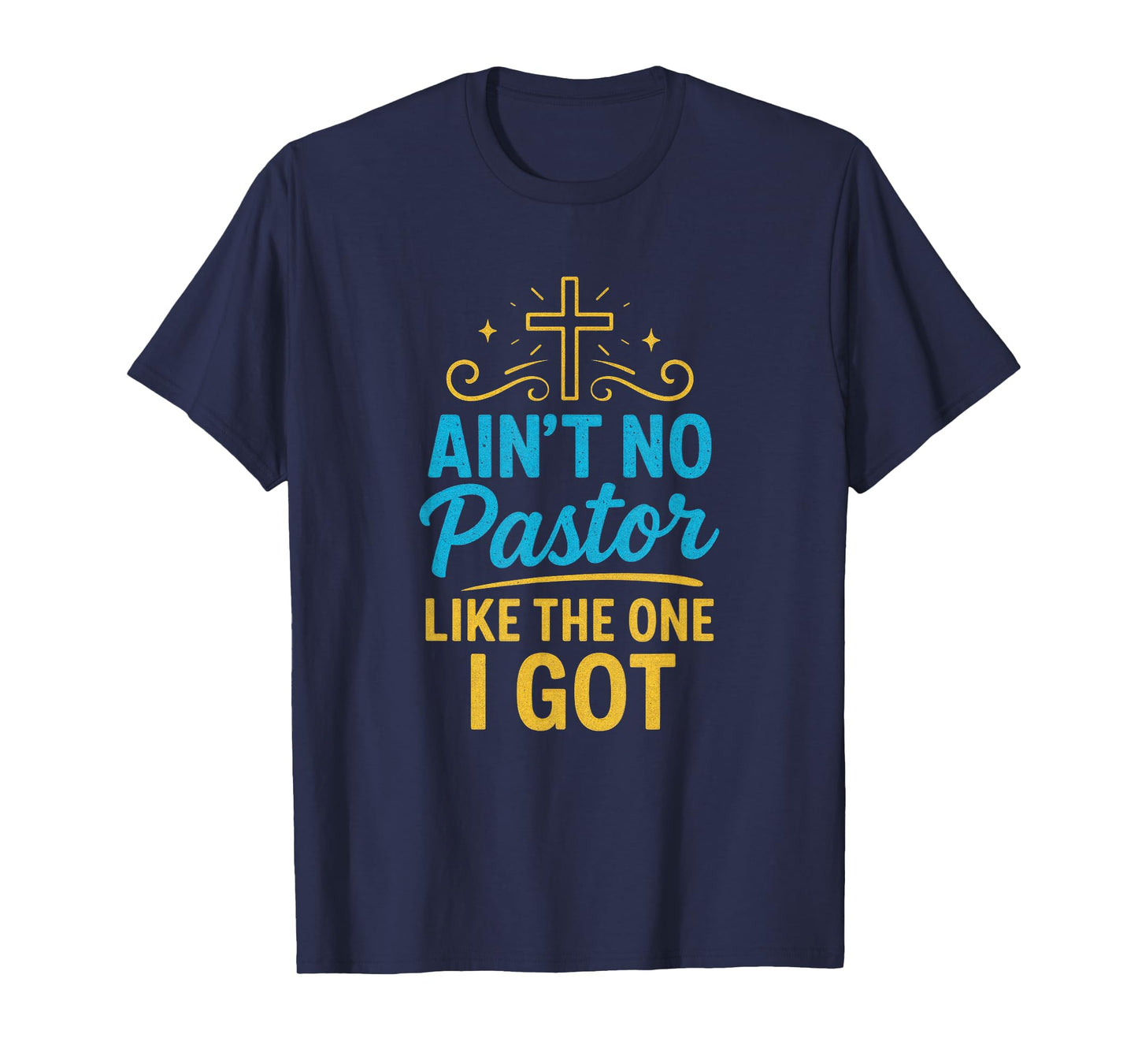 Ain't No Pastor Like The One I Got - Christian Faith T-Shirt