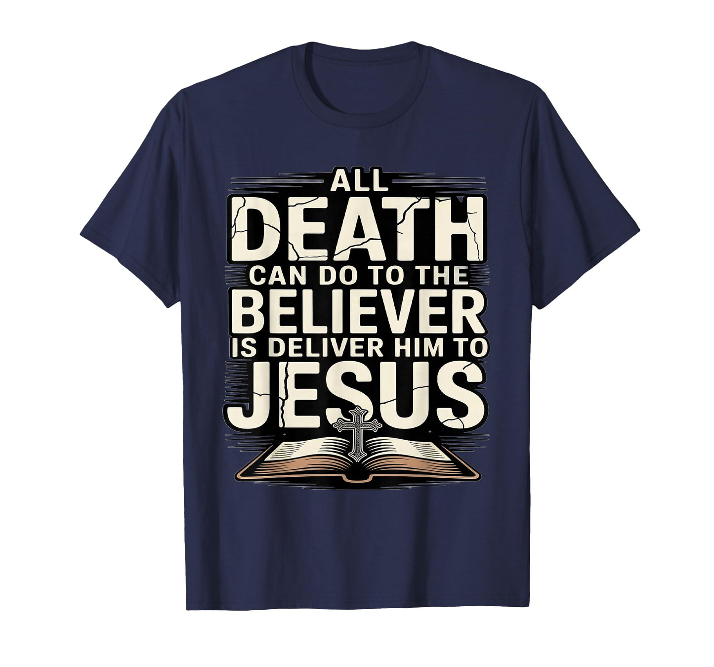 All Death Can Do to The Believers is Deliver Him to Jesus T-Shirt