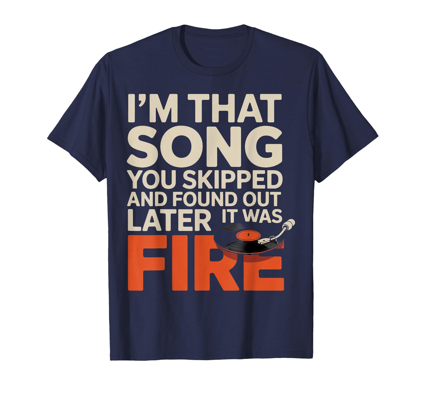 Im That Song You Skipped and Found Later It was Fire T-Shirt