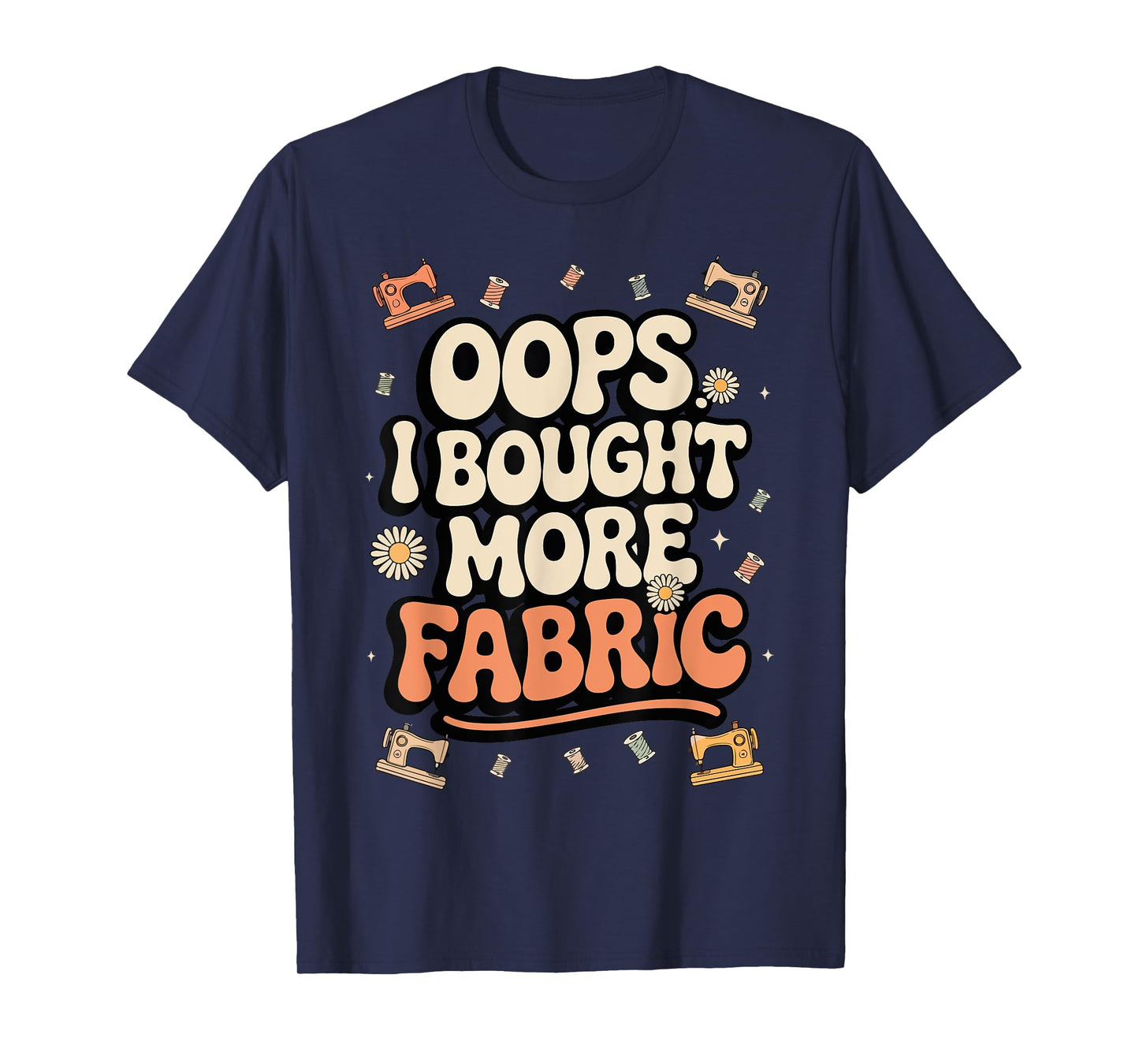 Funny Sewing and Quilting Lover, Oops I Bought More Fabric T-Shirt