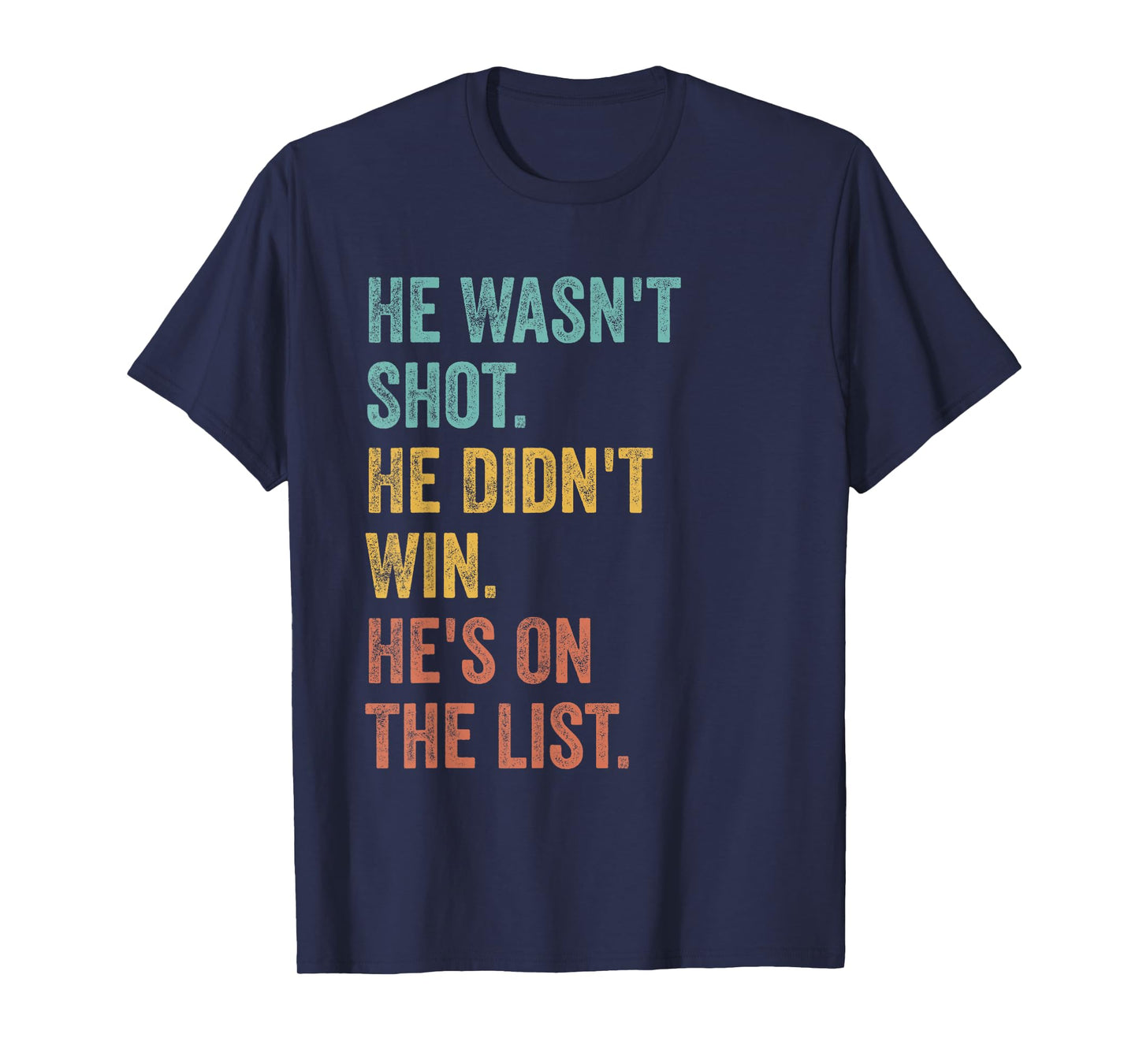 He Wasn't Shot He Didn't Win He's On The List Funny Quote T-Shirt