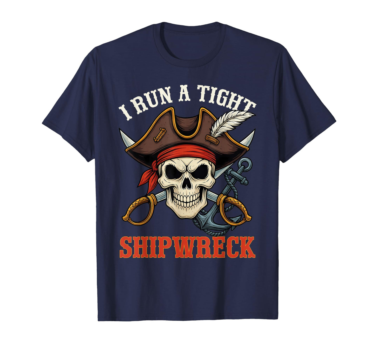 I Run A Tight Shipwreck Funny Pirate Quote Men Women T-Shirt