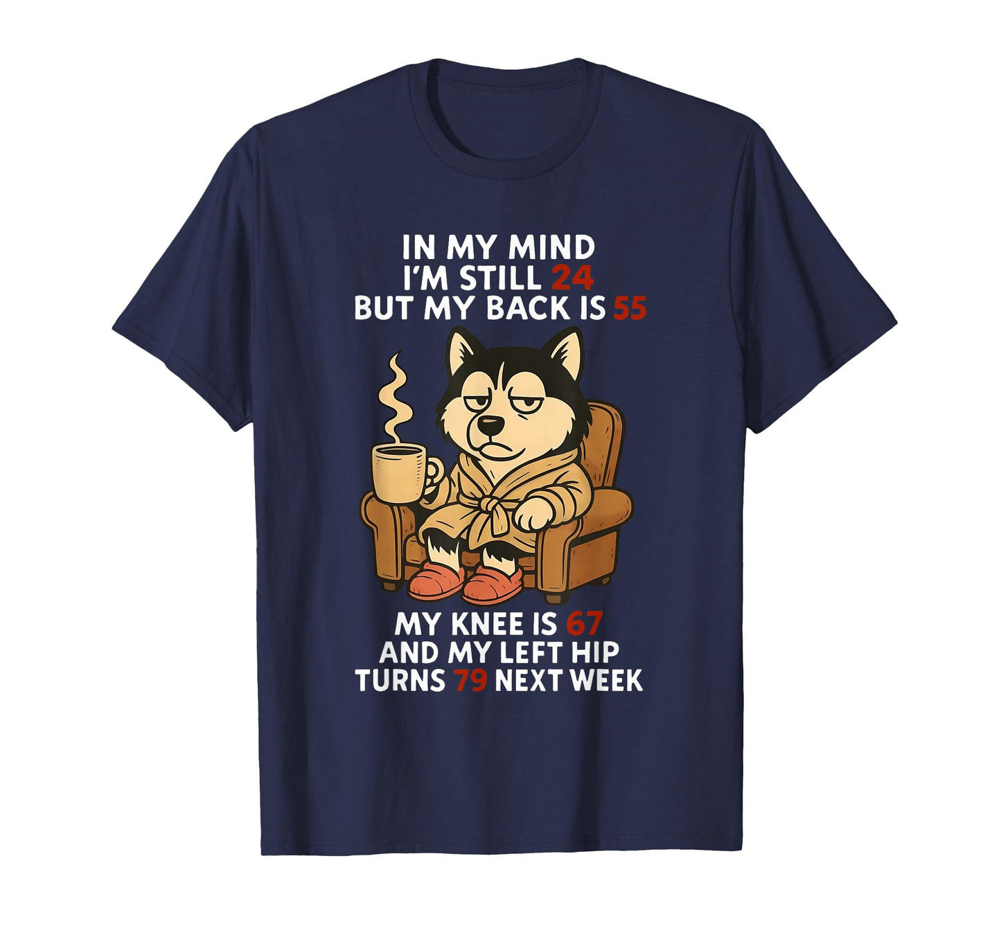in My Mind I'm Still 24 But My Back is 55 My Knee is 67 T-Shirt
