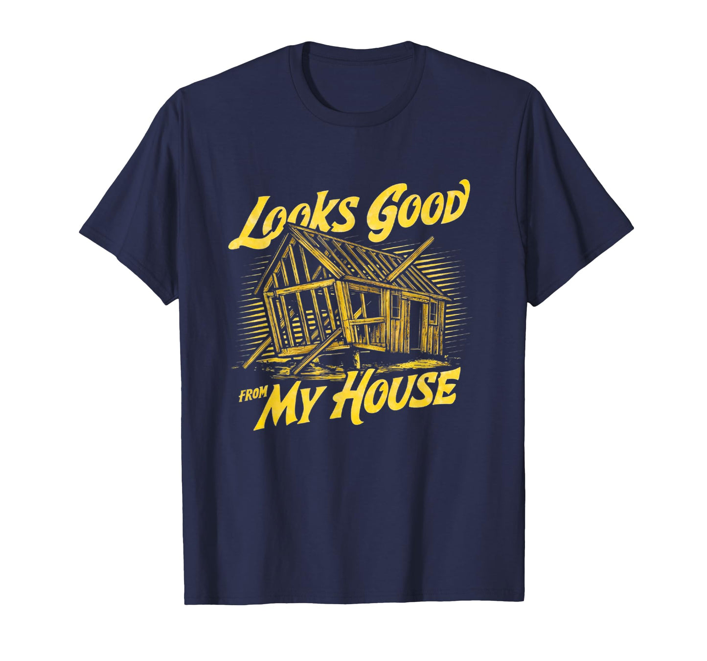 Looks Good From My House Funny Builder Design T-Shirt