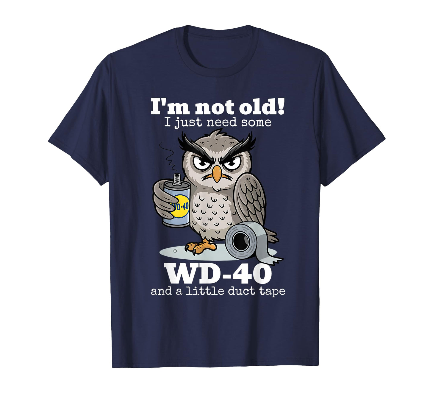 I'm not Old I just Need Some WD-40 and a Little Duct Tape T-Shirt