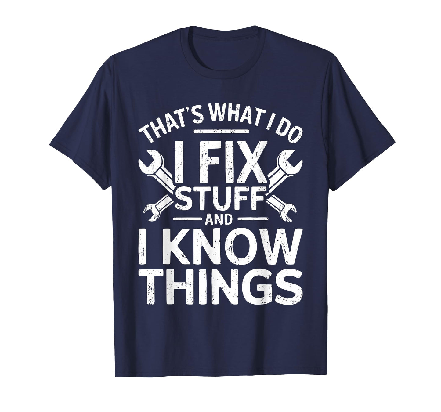 That's What I Do I Fix Stuff And I Know Things Shirt For Men T-Shirt