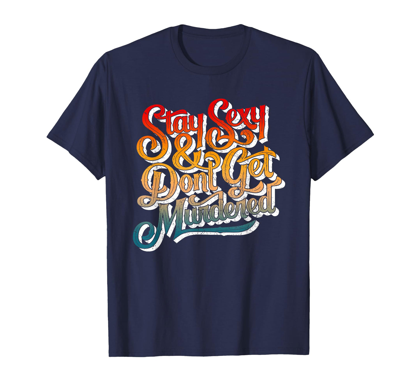 Stay Sexy And Don't Get Murdered Funny Saying Quote T-Shirt