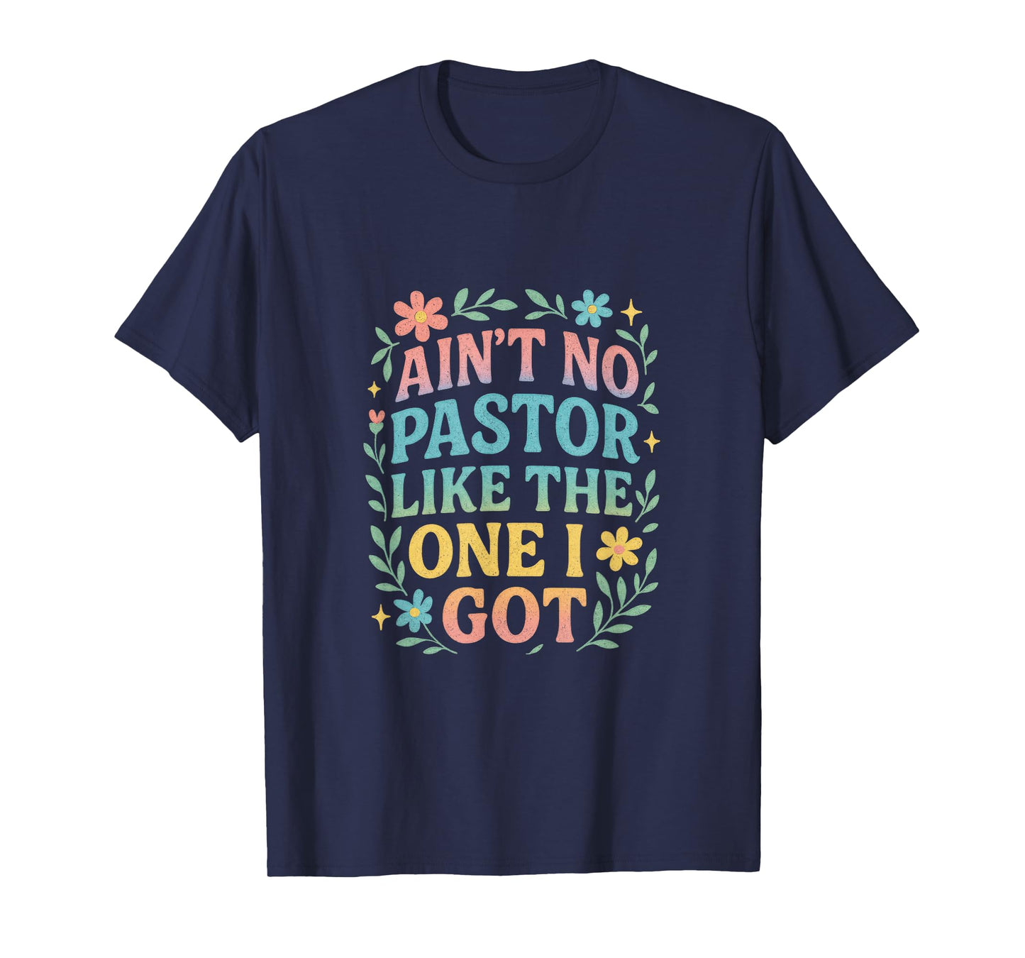 Ain't NO Pastor Like The ONE I GOT - Funny Pastor Lovers T-Shirt