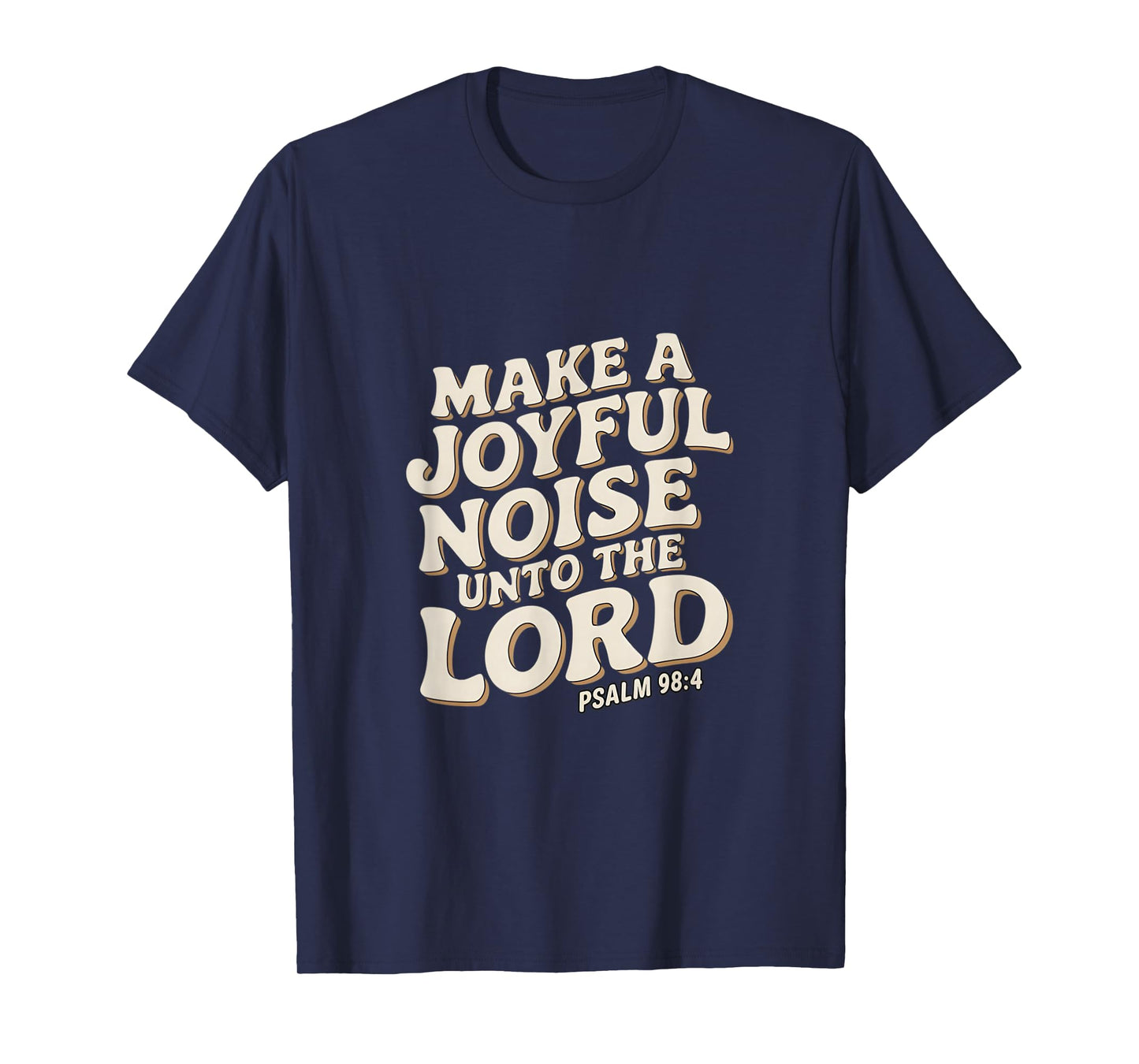 Make a Joyful Noise Unto the Lord Psalm 98:4 Christian T-Shirt