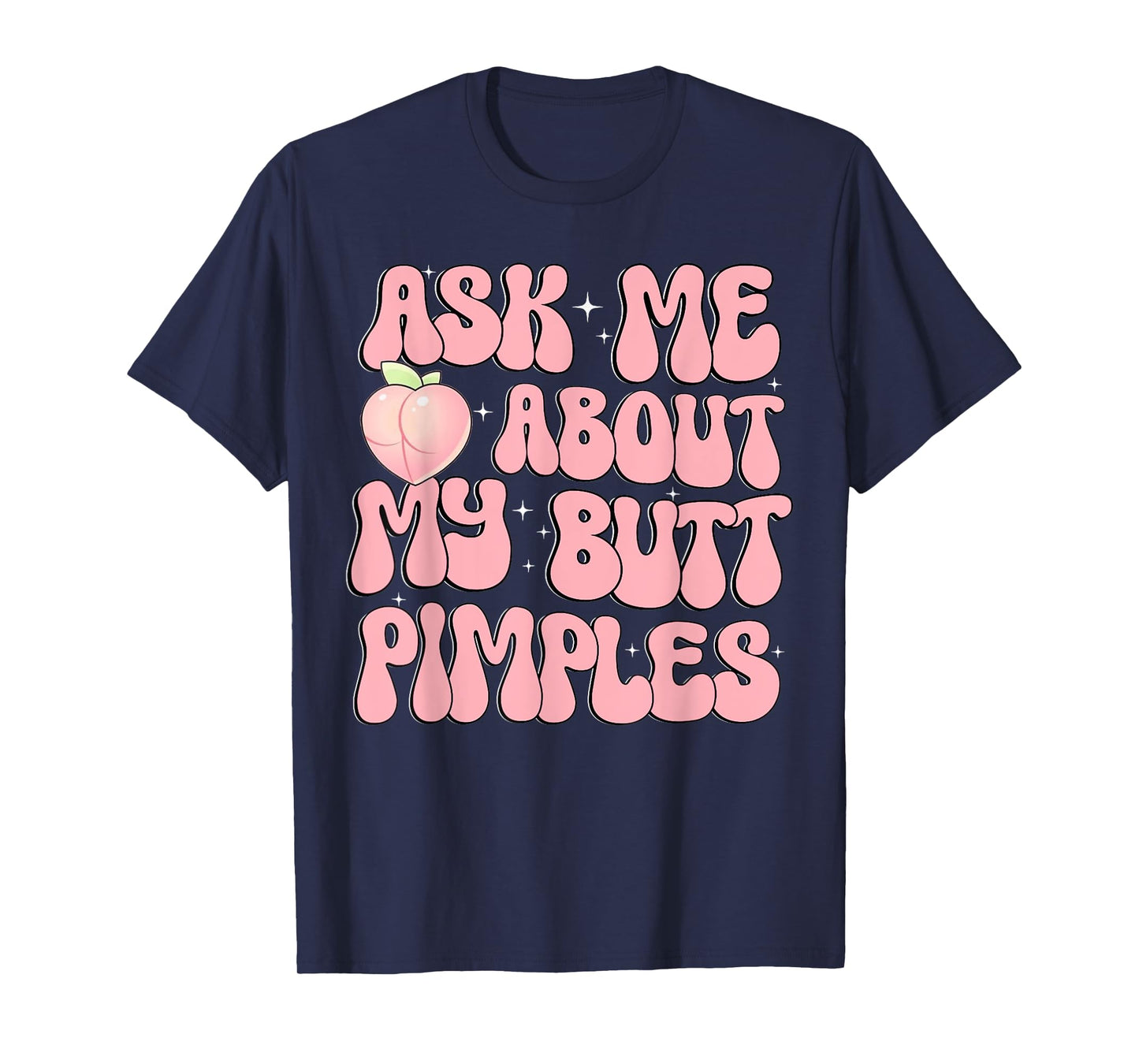 Ask Me About My Butt Pimples Booty Peach Design Funny Adult T-Shirt