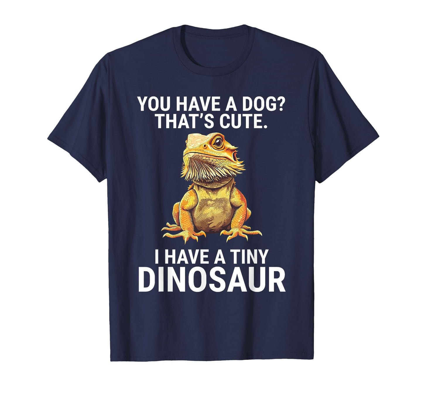 You Have A Dog I Have A Tiny Dinosaur Funny Bearded Dragon Men Women Girls Kids T-Shirt
