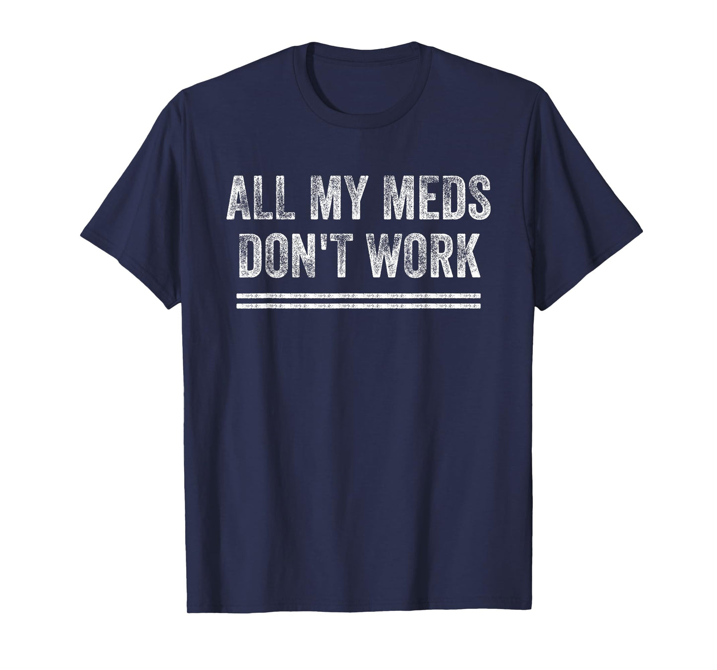 All My Meds Don't Work Funny Quote T-Shirt