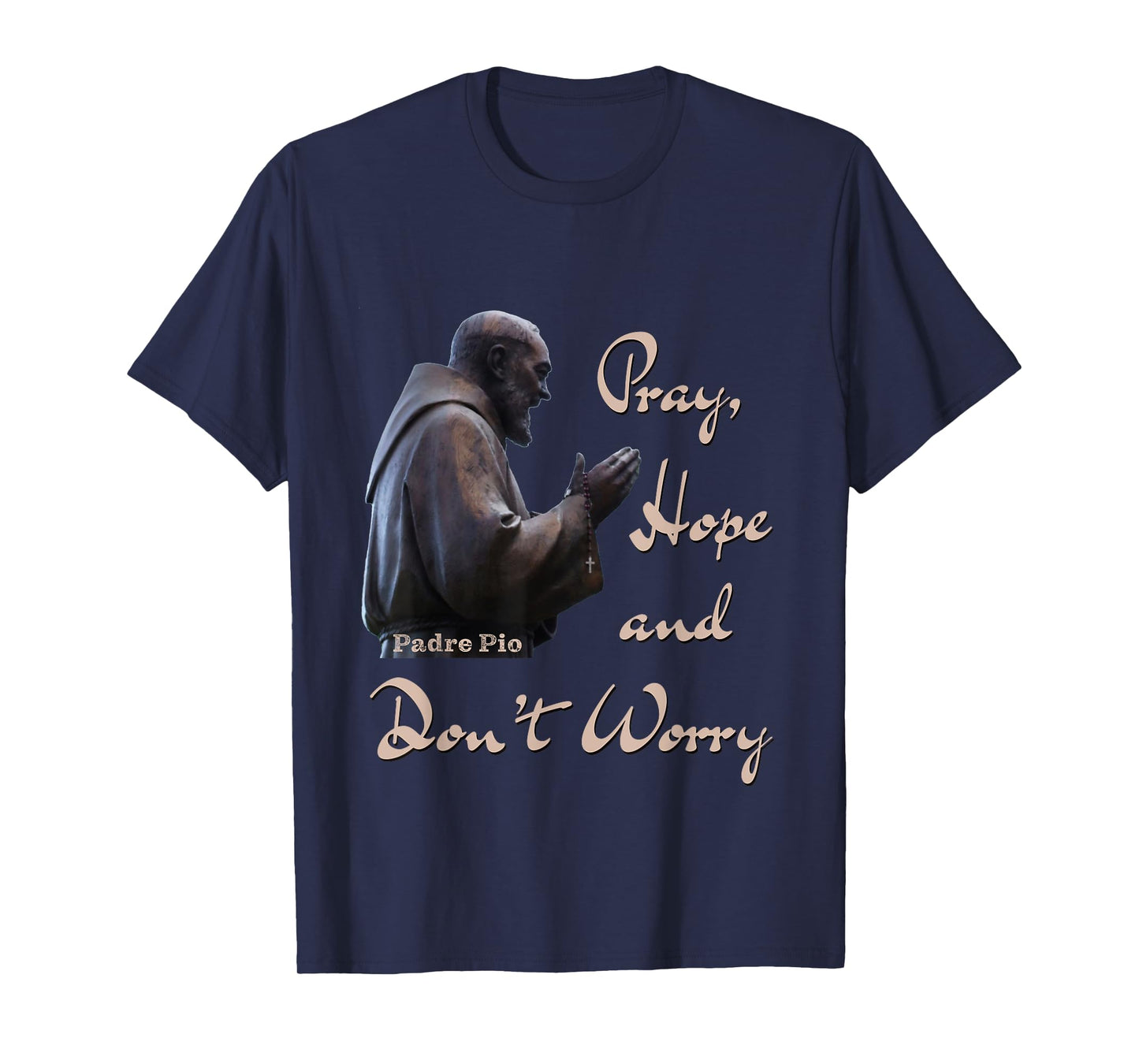 Catholic Saint Padre Pio Quote Pray, Hope, and Don't Worry. T-Shirt