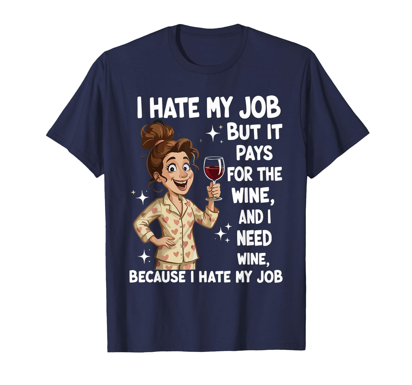 I Hate My Job But It Pays for The Wine and I Need Wine Funny T-Shirt