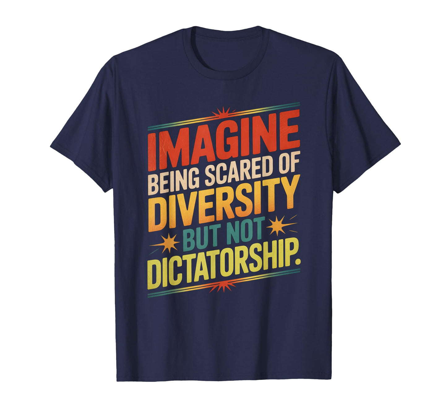 Imagine Being Scared Of Diversity But Not Dictatorship T-Shirt