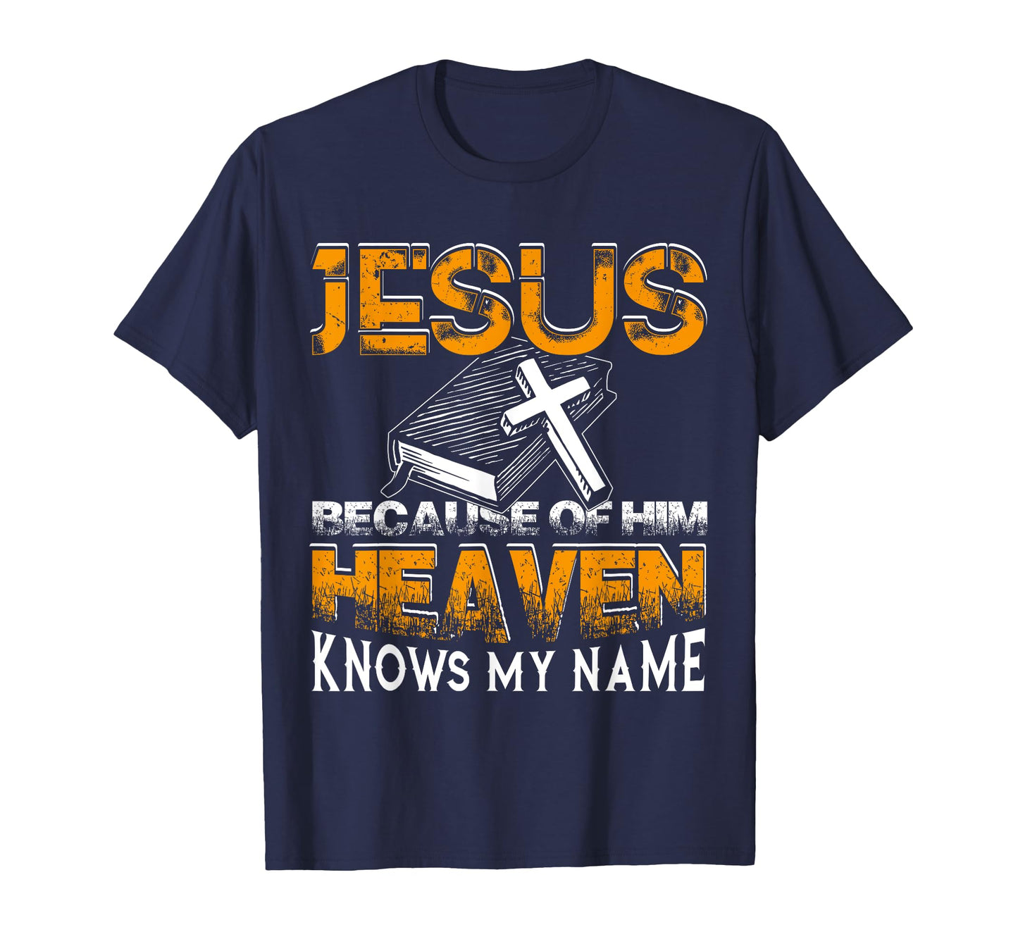 Jesus Because Of Him Heaven Knows My Name God T shirt T-Shirt
