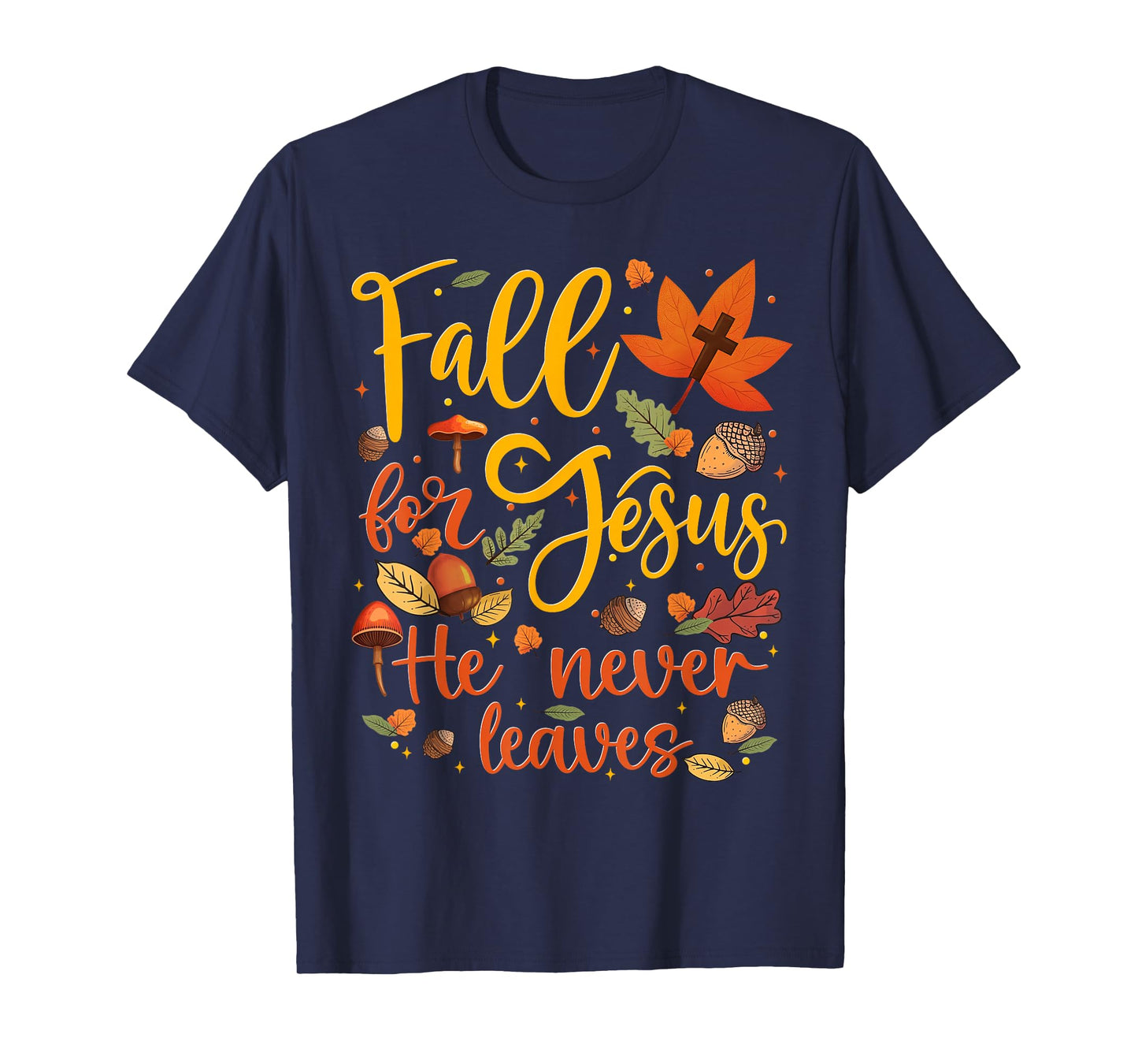 Fall for Jesus He Never Leaves Autumn Fall Men Women Kids T-Shirt