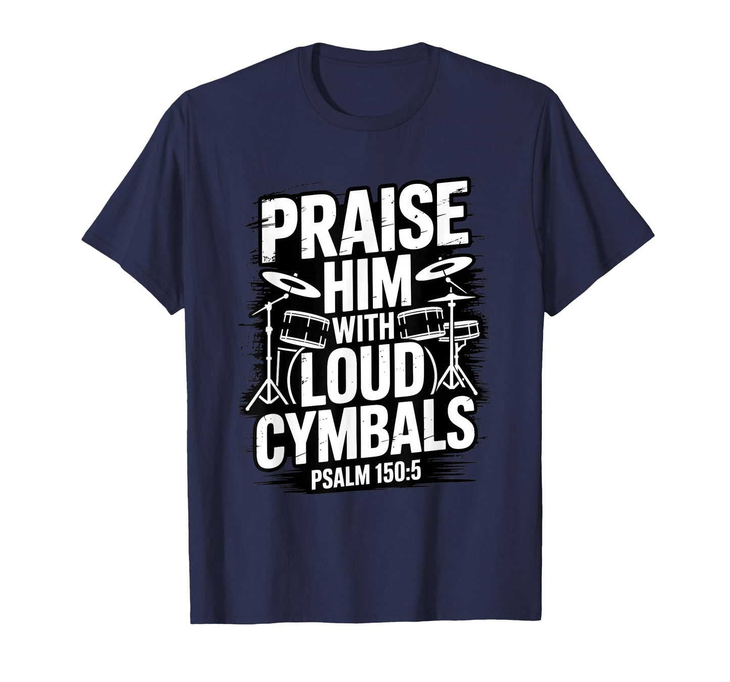 Praise Him with Loud Cymbals Christian Psalm 150 5 T-Shirt