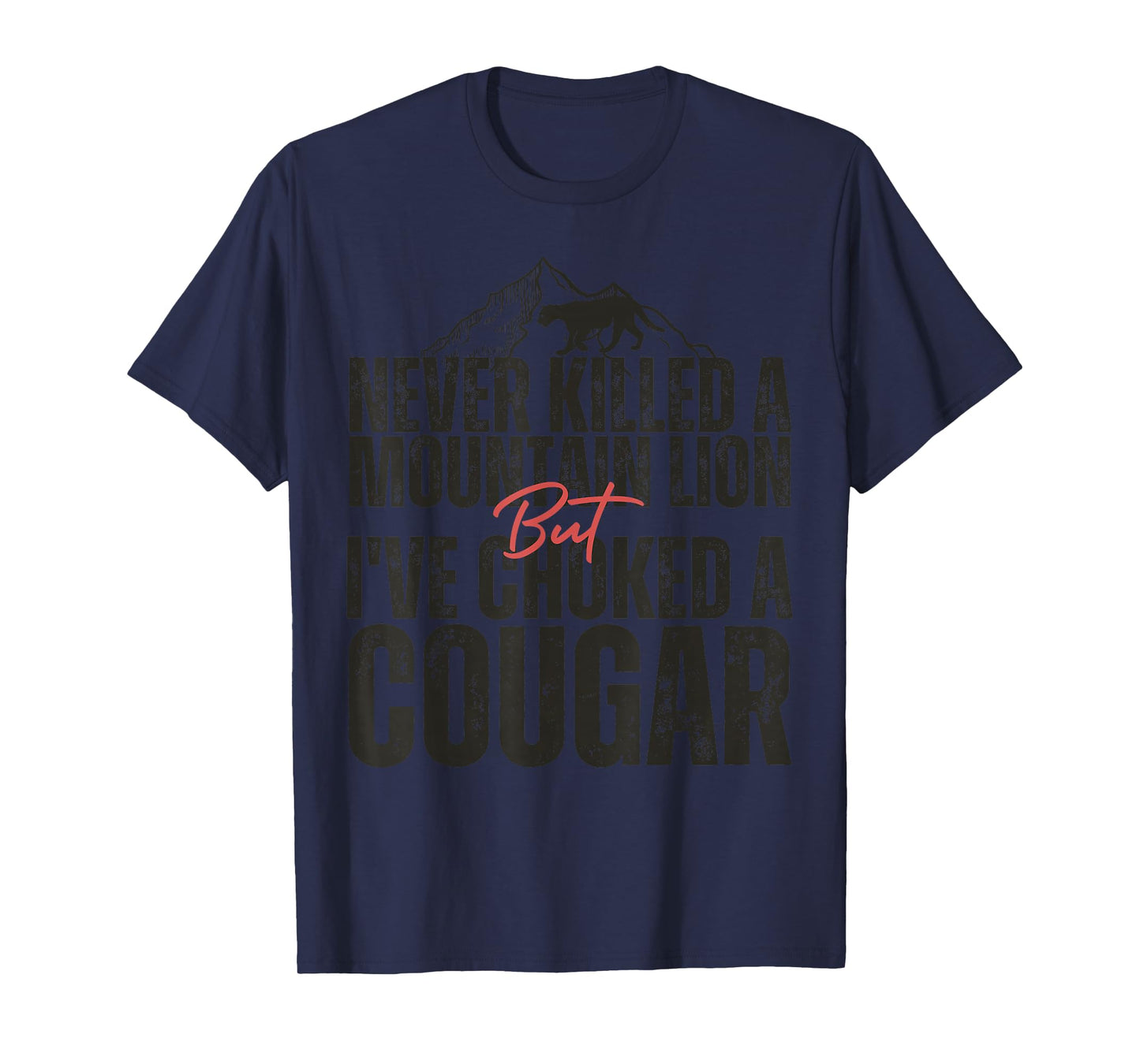 Never Killed A Mountain Lion But I've Choked A Cougar hunter T-Shirt