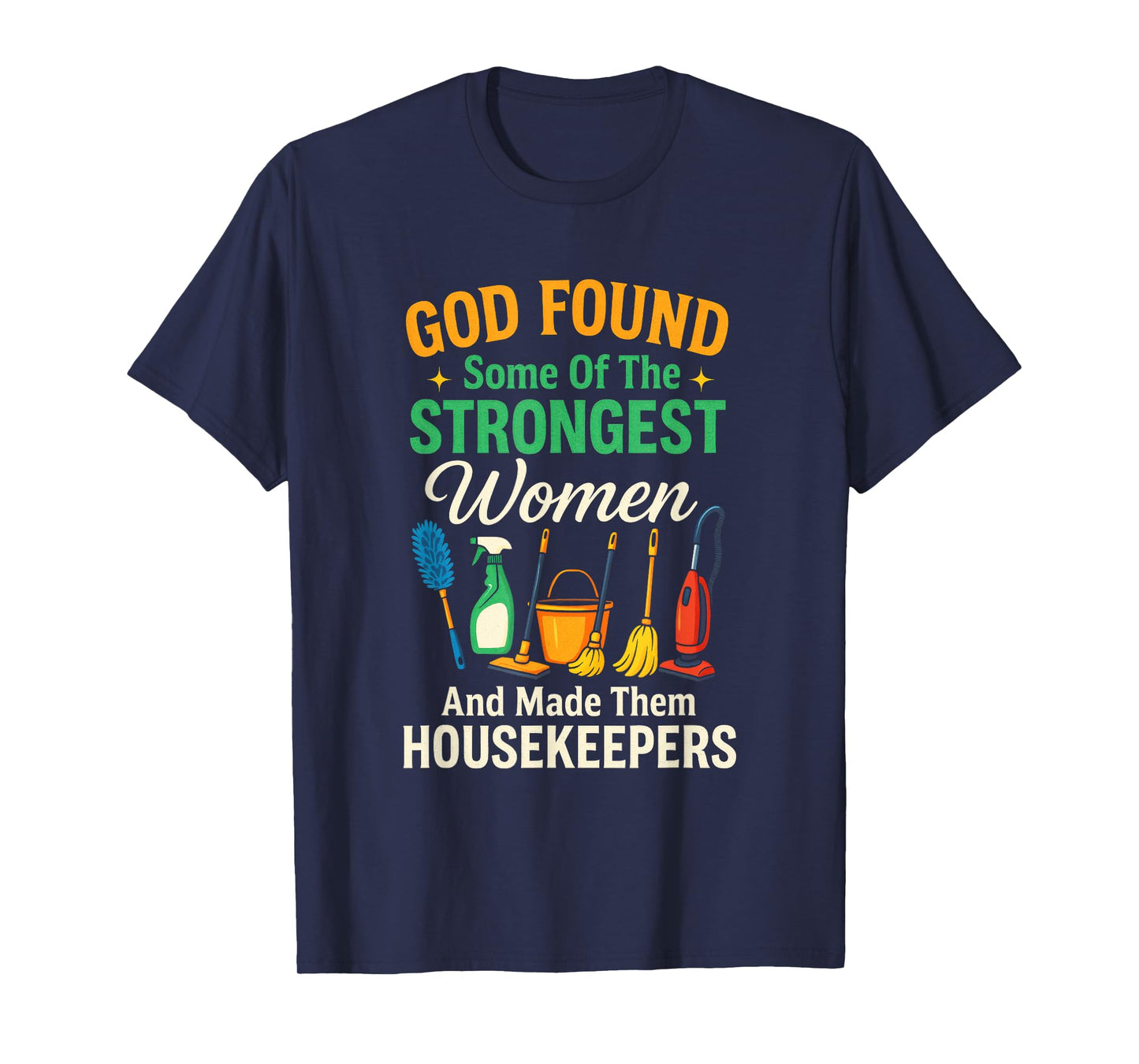 GOD Found Some of The Strongest Women - Housekeepers T-Shirt