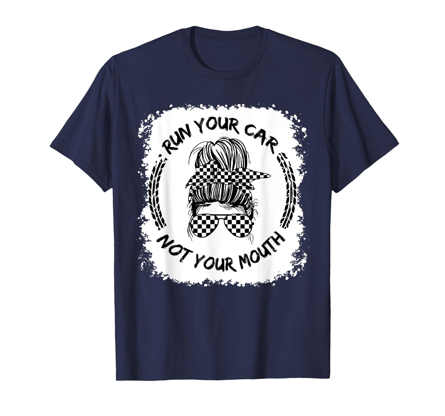 Run Your Car Not Your Mouth Funny Racing Mom Messy Bleached T-Shirt