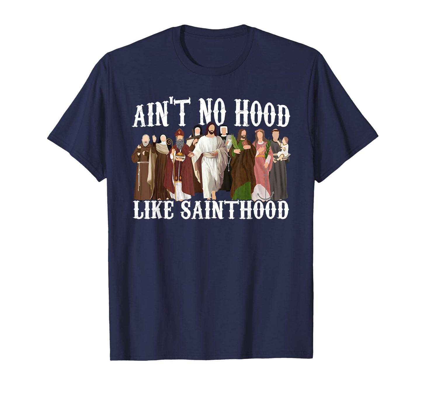 Ain't No Hood Like Sainthood Catholic Saints Lord Faith T-Shirt