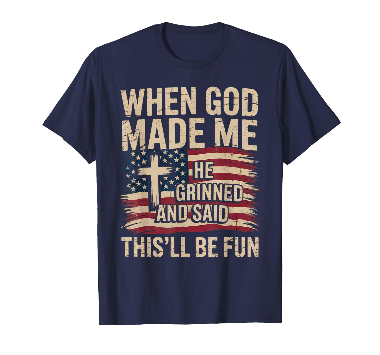 When God Made Me He Grinned Said This'll Be Fun Patriotic T-Shirt