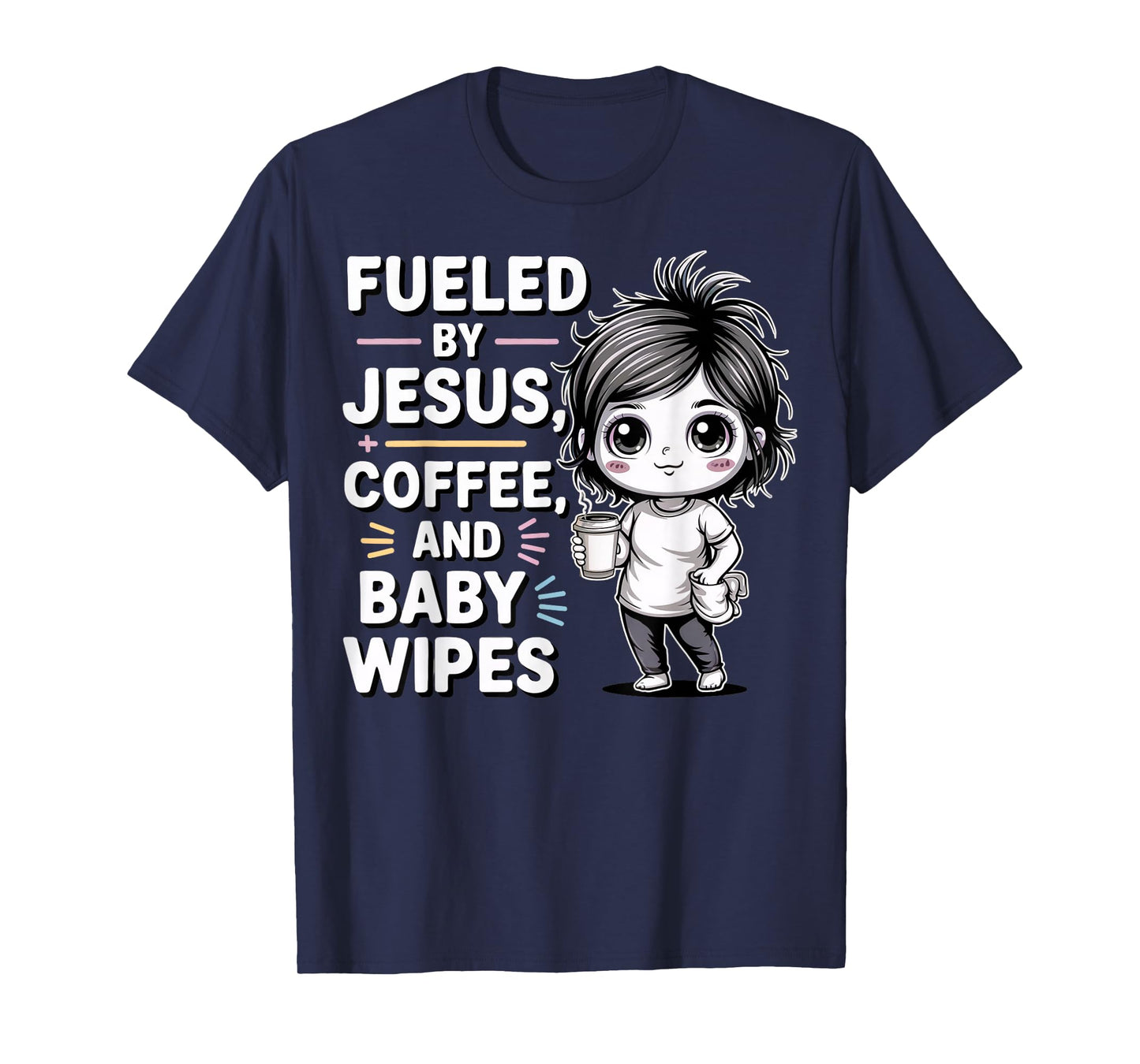 Fueled by Jesus, + Coffee, and Baby Wipes ChristianMomLife T-Shirt