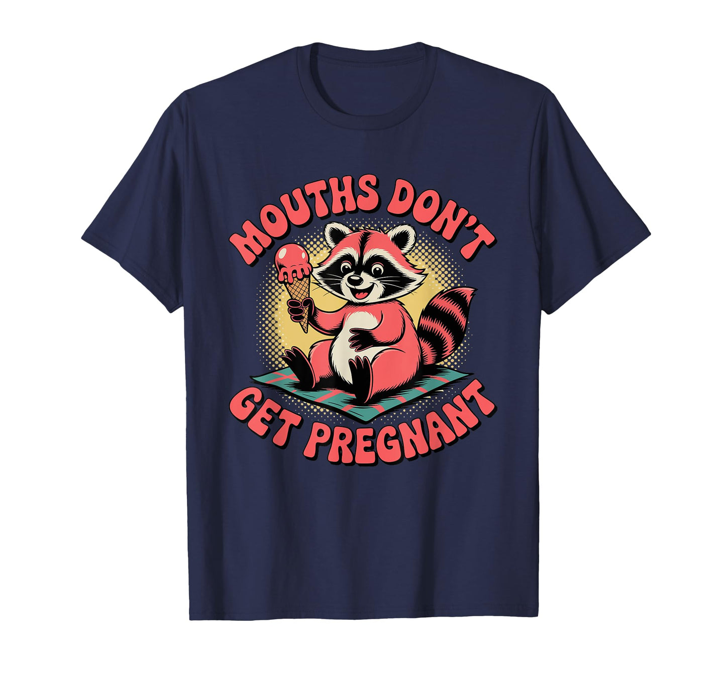 Mouths Don’t Get Pregnant Funny Adult Humor T-Shirt