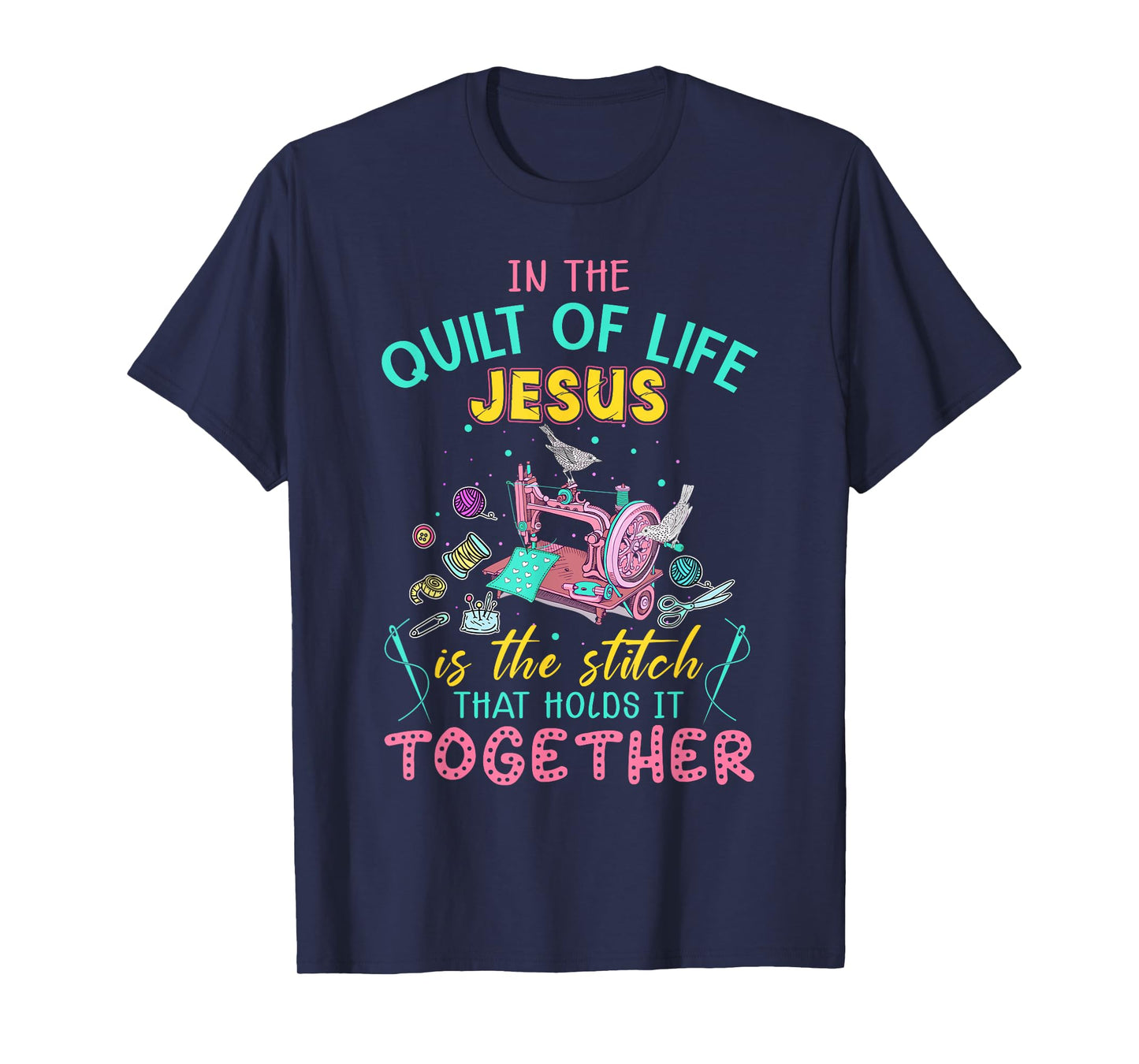 In The Quilt Of Life Jesus Is The Stitch That Holds It T-Shirt