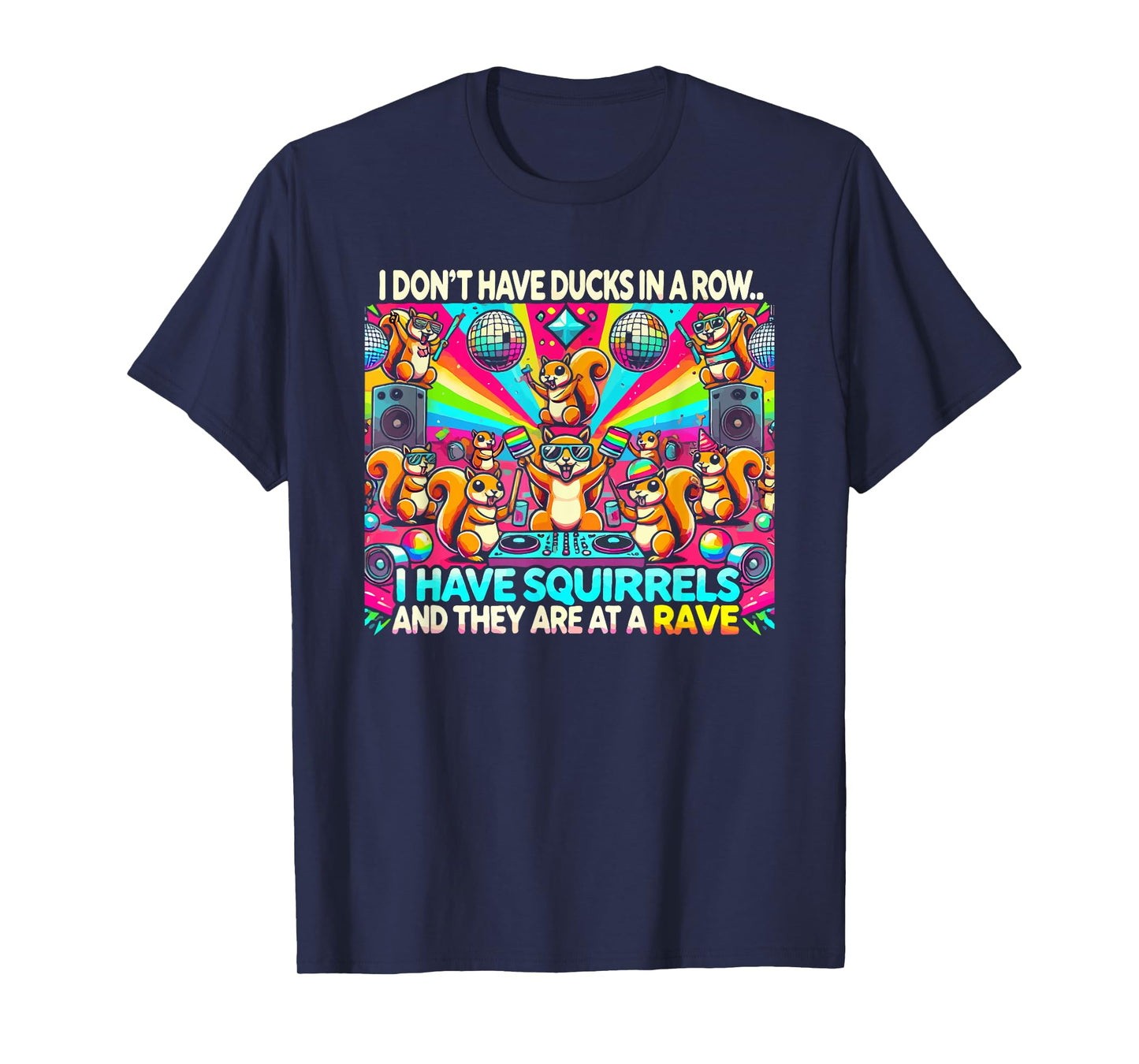Funny I Don't Have Ducks In Row I Have Squirrels at a Rave T-Shirt, Small, Black