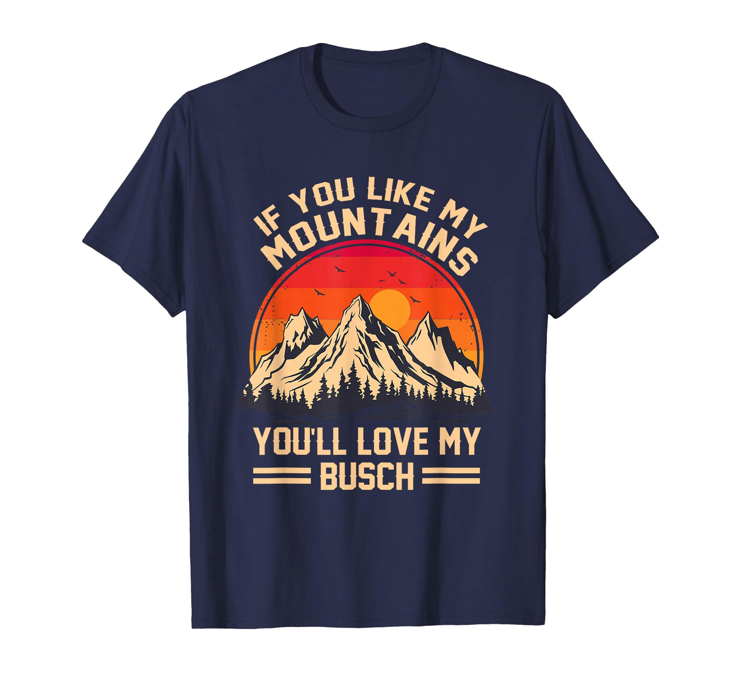 If You Like My Mountains You'll Love My Busch Hiking T-Shirt