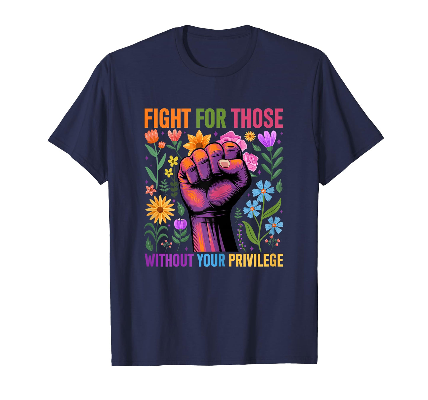 Fight For Those Without Your Privilege Quote Subtle Flower T-Shirt